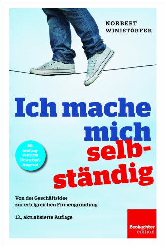 Ich mache mich selbständig: Von der Geschäftsidee zur erfolgreichen Firmengründung. - Norbert, Winistörfer