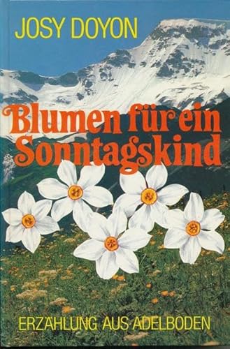 Beispielbild fr Blumen fr ein Sonntagskind: Erzhlung aus Adelboden zum Verkauf von medimops