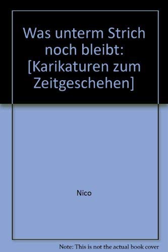 Was unterm Strich noch bleibt: [Karikaturen zum Zeitgeschehen] (German Edition) (9783855910038) by Nico