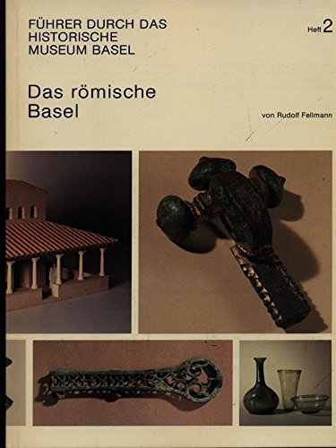 Das römische Basel. von / Historisches Museum Basel: Führer durch das Historische Museum Basel ; H. 2 - Fellmann, Rudolf