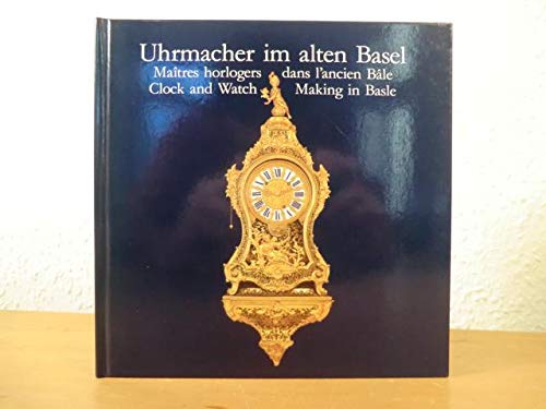 9783856160289: Uhrmacher im alten Basel /Matres horloger dans l'ancien Ble /Clock and Watch Making in Basle (Livre en allemand)