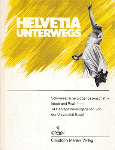 9783856160449: Helvetia unterwegs: Schweizerische Eidgenossenschaft - Ideen und Realitten : 14 Vortrge gehalten an der Universitt Basel