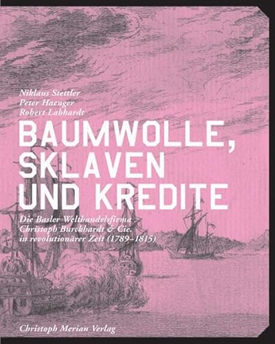 9783856162122: Baumwolle, Sklaven und Kredite: Die Basler Welthandelsfirma Christoph Burckhardt & Cie. in revolutionrer Zeit (1789-1815)