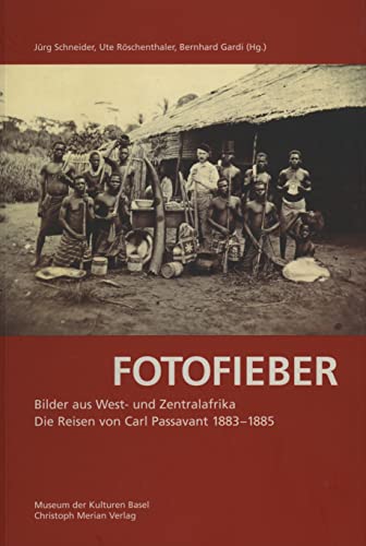 Fotofieber. Bilder aus West- und Zentralafrika. Die Reisen von Carl Passavant 1883 - 1885. - Passavant, Carl - Schneider, Jürg; Ute Röschenthaler und Bernhard Gardi (Hrsg.).