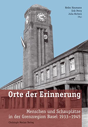 Orte der Erinnerung : Menschen und Schauplätze in der Grenzregion Basel 1933-1945 - Heiko Haumann