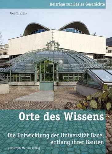 Orte des Wissens : Die Entwicklung der Universität Basel entlang ihrer Bauten - Georg Kreis