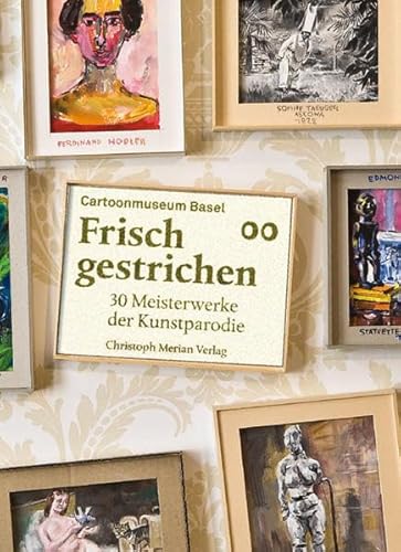 Frisch gestrichen : 30 Meisterwerke der Kunstparodie ; [im Rahmen der Ausstellung "Frisch Gestric...