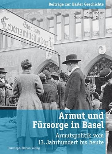 Armut und Fürsorge in Basel. Armutspolitik vom 13.Jahrhundert bis heute.