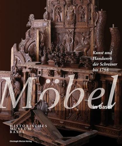 Möbel in Basel: Kunst und Handwerk der Schreiner bis 1798 - Historisches Museum Basel, Hess Stefan, Loescher Wolfgang