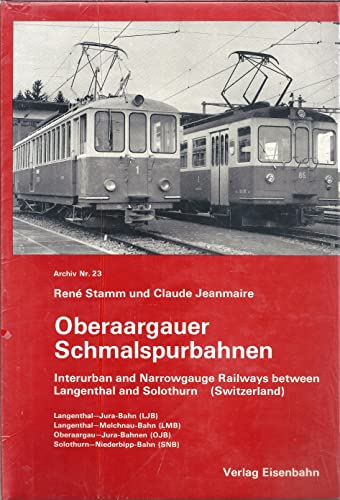 Oberaargauer Schmalspurbahnen: Langenthal-Jura-Bahn (LJB), Langenthal-Melchnau-Bahn (LMB), Oberaargau-Jura Bahnen (OJB), Solothurn-Niederbipp-Bahn . (Archiv ; Nr. 23) (German Edition) - Stamm, Rene&#