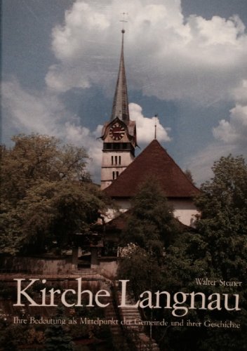 Kirche Langnau i.E: Ihre Bedeutung als Mittelpunkt der Gemeinde und ihrer Geschichte (German Edition) (9783856548414) by Steiner, Walter