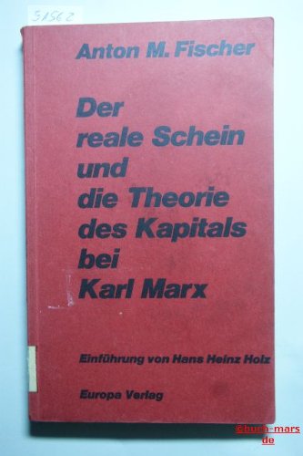 Der reale Schein und die Theorie des Kapitals bei Karl Marx. Einführung von Hans Heinz Holz. - Fischer, Anton M.