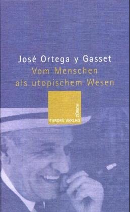Vom Menschen als utopischem Wesen:Vier Essays - José, Ortega y Gasset