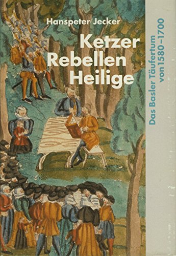 9783856732530: Ketzer, Rebellen, Heilige: Das Basler Taufertum von 1580-1700 (Quellen und Forschungen zur Geschichte und Landeskunde des Kantons Basel-Landschaft)