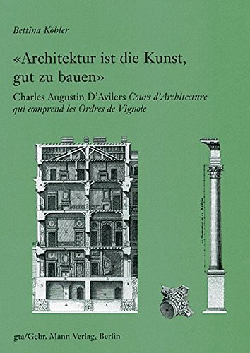 9783856760663: "Architektur ist die Kunst, gut zu bauen": Charles Augustin D'Avilers Cours d'architecture qui comprend les Ordres de Vignole (Studien und Texte zur Geschichte der Architekturtheorie)
