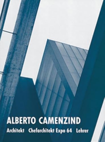 Alberto Camenzind. Architekt. Chefarchitekt Expo 64 Lehrer. Dokumente zur modernen Schweizer Arch...