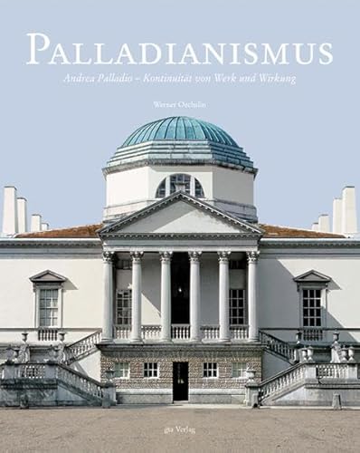 Palladianismus: Andrea Palladio - KontinuitÃ¤t von Werk und Wirkung (9783856762391) by Oechslin, Werner