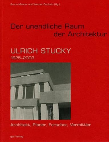 Der unendliche Raum der Architektur: Ulrich Stucky (1925 2003). Architekt, Planer, Forscher, Verm...