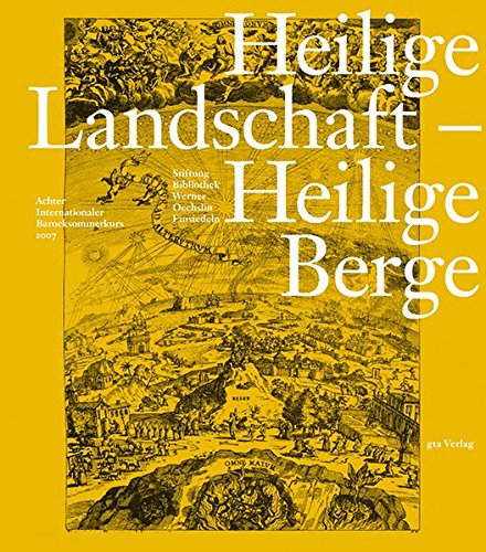 Heilige Landschaft - Heilige Berge : Achter Internationaler Barocksommerkurs. Hrsg.: Stiftung Bibliothek Werner Oechslin, Einsiedeln - Gerd Blum