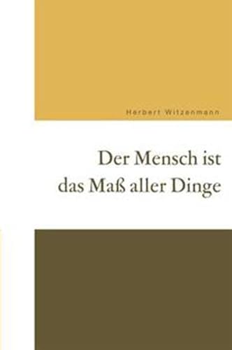 Beispielbild fr Der Mensch ist das Ma aller Dinge: Ein Aufsatz, ein Vortrag, vier Artikel und drei Seminarbesprechungen, ausgewhlt und herausgegeben von Gtz Rehn zum Verkauf von medimops