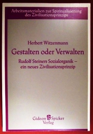 Beispielbild fr Gestalten oder Verwalten: Rudolf Steiners Sozialorganik. Ein neues Zivilisationsprinzip zum Verkauf von medimops