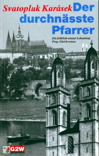 Der durchnässte Pfarrer Ein fröhlich-ernster Lebenslauf Prag-Zürich retour - Karasek, Svatopluk, Rudolf Bohren und Rudolf Bohren