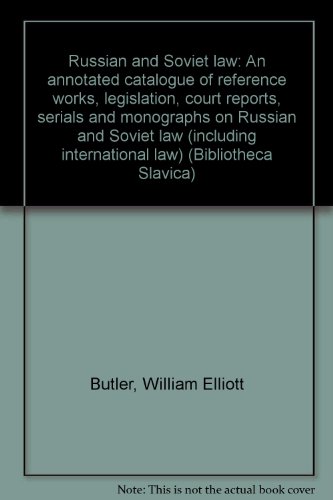 Russian and Soviet law: An annotated catalogue of reference works, legislation, court reports, serials, and monographs on Russian and Soviet law (including international law) (Bibliotheca slavica ; 8) (9783857500121) by Butler, William Elliott