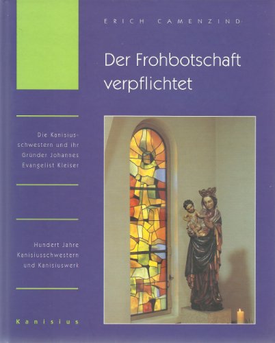 9783857644801: Der Frohbotschaft verpflichtet : die Kanisiusschwestern und ihr Grnder Johannes Evangelist Kleiser. - CAMENZIND, Erich.