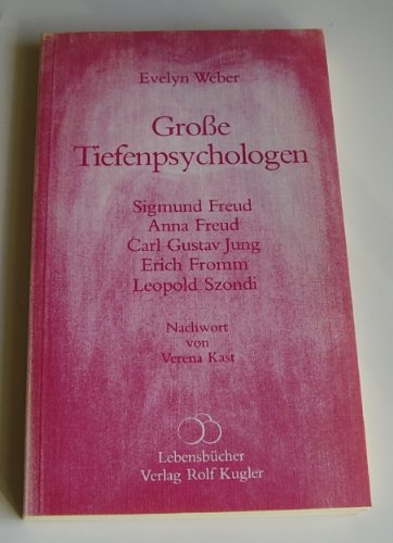 Grosse Tiefenpsychologen. Einführung in Leben und Werk von Sigmund Freud, Anna Freud, Carl Gustav...