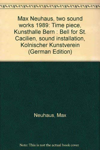 Stock image for Max Neuhaus, two sound works 1989: Time piece, Kunsthalle Bern : Bell for St. Cacilien, sound installation, Kolnischer Kunstverein (German Edition) for sale by Zubal-Books, Since 1961