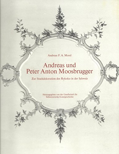 Beiträge zur Kunstgeschichte der Schweiz ; Bd. 2 Andreas und Peter Anton Moosbrugger : Zur Stuckd...