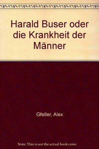 Imagen de archivo de Harald Buser oder die Krankheit der Mnner - Erzhlung a la venta por Hylaila - Online-Antiquariat