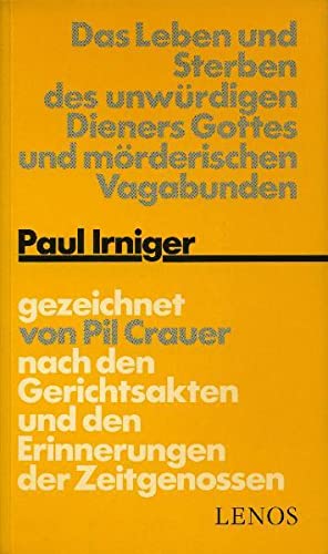 Beispielbild fr Das Leben und Sterben des unwrdigen Dieners Gottes und mrderischen Vagabunden Paul Irniger zum Verkauf von medimops