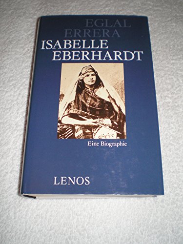 Isabelle Eberhardt. Eine Biographie mit Briefen, Tagebuchblättern, Prosa. Aus dem Französischen von Gio Waeckerlin Induni. - Errera, Eglal