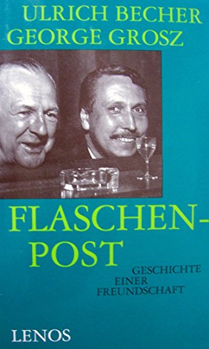 Flaschenpost : Geschichte einer Freundschaft. Ulrich Becher ; George Grosz - Becher, Ulrich (Mitwirkender)
