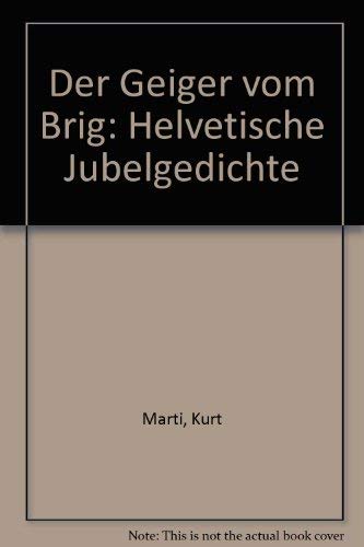 Der Geiger von Brig: Helvetische Jubelgedichte - Marti, Kurt