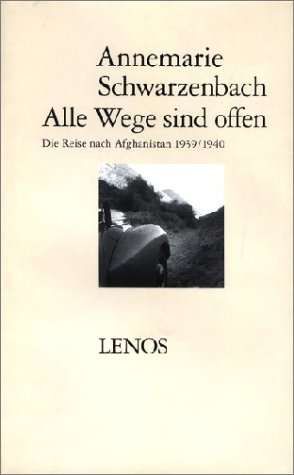 Alle Wege sind offen. Die Reise nach Afghanistan 1939/1940 ; ausgewählte Texte. - Annemarie, Schwarzenbach