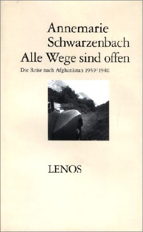 Imagen de archivo de Alle Wege sind offen : die Reise nach Afghanistan 1939. 1940 ; ausgewhlte Texte /. Mit einem Essay von Roger Perret / Schwarzenbach, Annemarie: Ausgewhlte Werke ; Bd. 7. a la venta por Homburger & Hepp