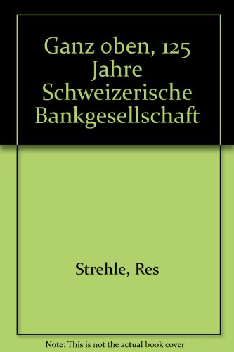 Beispielbild fr Ganz oben - 125 Jahre Schweizerische Bankgesellschaft zum Verkauf von Librairie SSAD