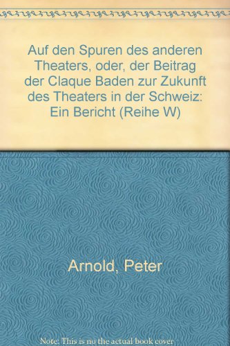 Auf den Spuren des "anderen" Theaters. Oder der Beitrag der Claque Baden zur Zukunft des Theaters...