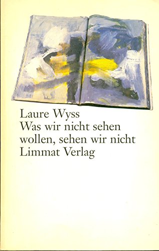 Was wir nicht sehen wollen, sehen wir nicht: Journalistische Texte (German Edition) - Wyss, Laure
