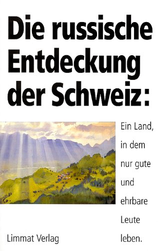 Stock image for Die russische Entdeckung der Schweiz: Ein Land, in dem nur gute und ehrbare Leute Leben for sale by Buli-Antiquariat