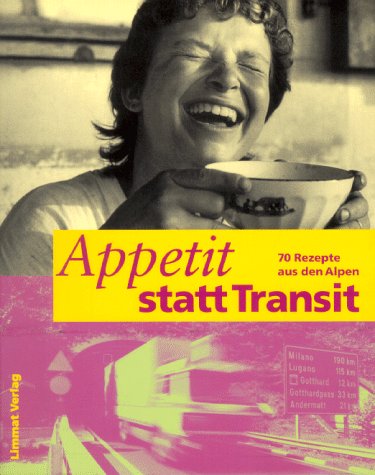 9783857912870: Appetit statt Transit. 70 Rezepte aus den Alpen