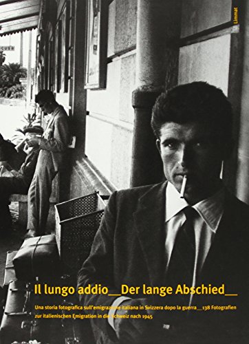 9783857914201: Il lungo addio / Der lange Abschied: Una storia fotografica sull'emigrazione italiana in Svizzera dopo la guerra / 138 Fotografien zur italienischen Emigration in die Schweiz nach 1945