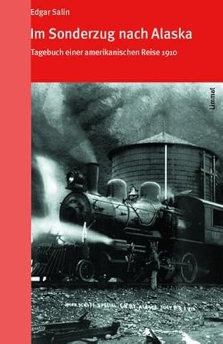 Im Sonderzug nach Alaska : Tagebuch einer amerikanischen Reise 1910 - Salin, Edgar, Anton Föllmi und Paul Hugger