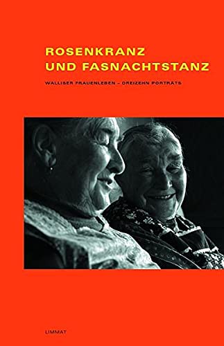 Rosenkranz und Fasnachtstanz - Walliser Frauenleben - Dreizehn Porträts