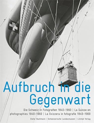 Beispielbild fr Aufbruch in die Gegenwart. Die Schweiz in Fotografien 1840 - 1960. zum Verkauf von Thomas Emig