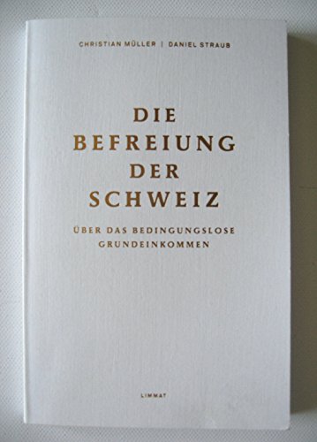 Stock image for Die Befreiung der Schweiz: ber das bedingungslose Grundeinkommen. for sale by INGARDIO