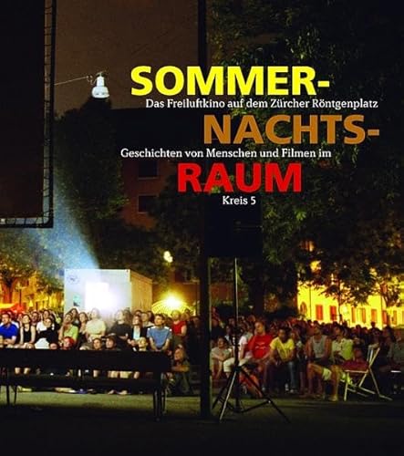 Beispielbild fr Sommernachtsraum Das Freiluftkino auf dem Zrcher Rntgenplatz - Geschichten von Menschen und Filmen im Kreis 5 zum Verkauf von Buchpark