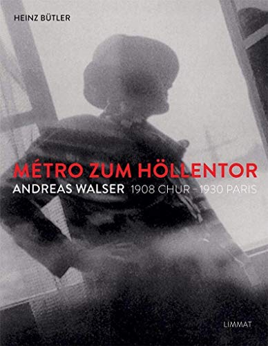 Métro zum Höllentor. Andreas Walser 1908 Chur -1930 Paris - Heinz Bütler